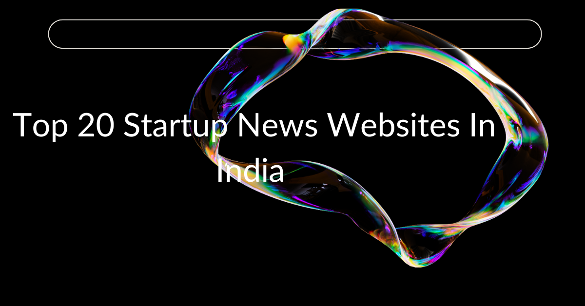 Top 20 Startup News Websites In India