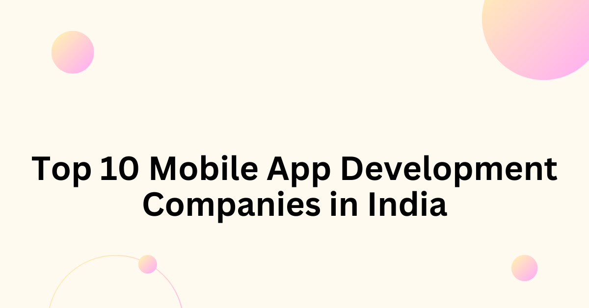 Top 10 Mobile App Development Companies in India