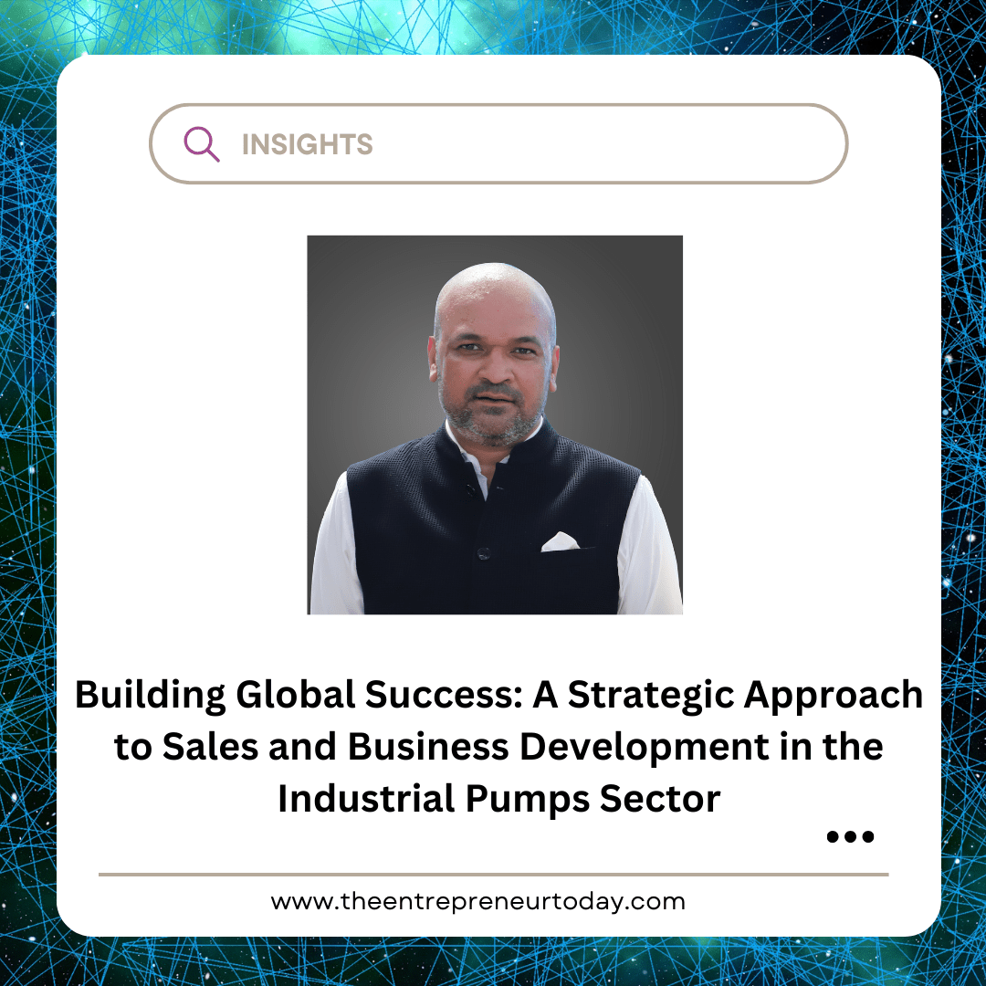 Building Global Success: A Strategic Approach to Sales and Business Development in the Industrial Pumps Sector